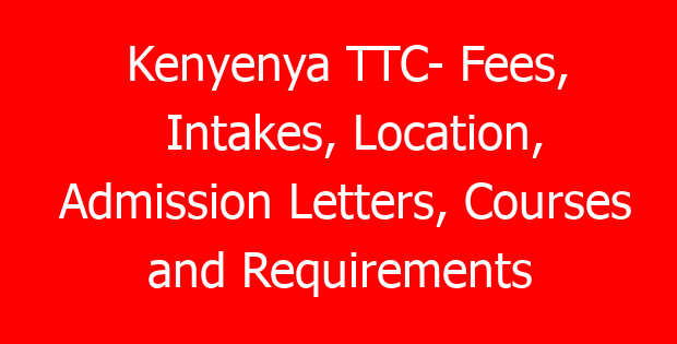 Kenyenya TTC- Fees, Intakes, Location, Admission Letters, Courses and Requirements
