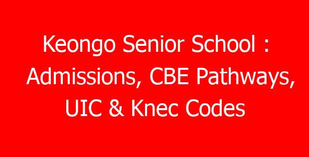 Keongo Senior School : Admissions, CBE Pathways, UIC & Knec Codes