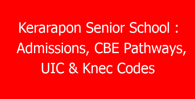 Kerarapon Senior School : Admissions, CBE Pathways, UIC & Knec Codes