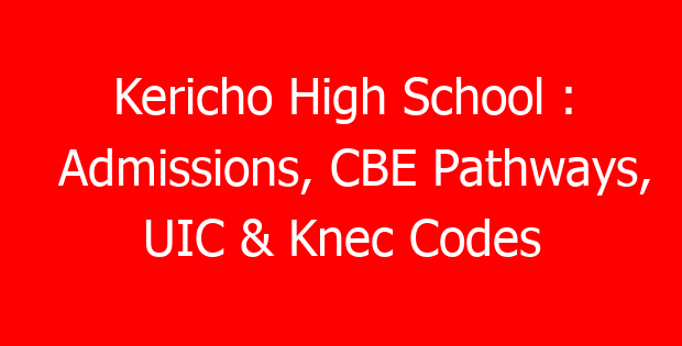 Kericho High School : Admissions, CBE Pathways, UIC & Knec Codes