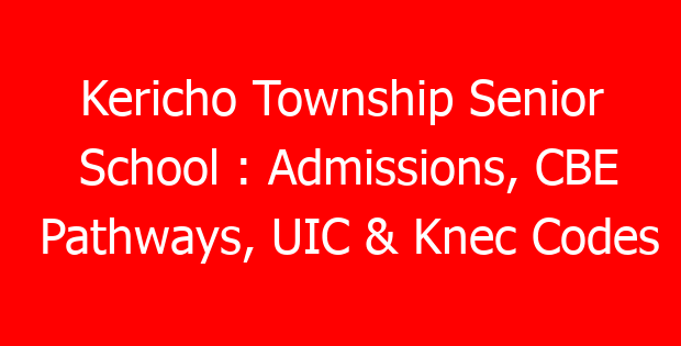 Kericho Township Senior School : Admissions, CBE Pathways, UIC & Knec Codes