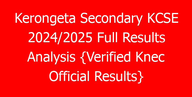 Kerongeta Secondary KCSE 2024/2025 Full Results Analysis {Verified Knec Official Results}
