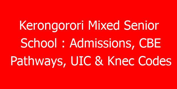 Kerongorori Mixed Senior School : Admissions, CBE Pathways, UIC & Knec Codes