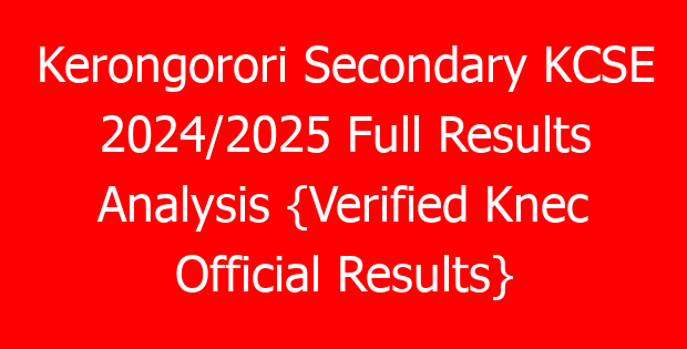 Kerongorori Secondary KCSE 2024/2025 Full Results Analysis {Verified Knec Official Results}