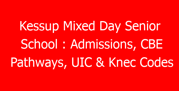 Kessup Mixed Day Senior School : Admissions, CBE Pathways, UIC & Knec Codes
