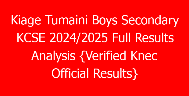 Kiage Tumaini Boys Secondary KCSE 2024/2025 Full Results Analysis {Verified Knec Official Results}