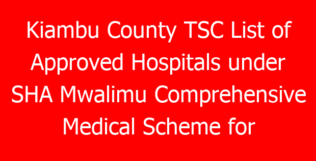 Kiambu County TSC List of Approved Hospitals under SHA Mwalimu Comprehensive Medical Scheme for teachers