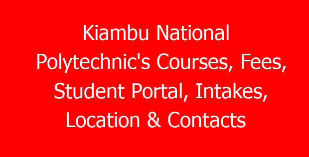 Kiambu National Polytechnic’s Courses, Fees, Student Portal, Intakes, Location & Contacts