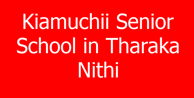 Kiamuchii Senior School in Tharaka Nithi