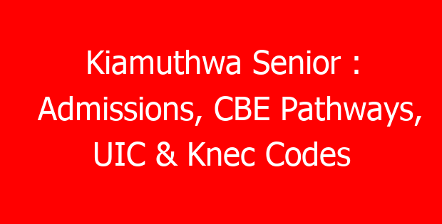 Kiamuthwa Senior : Admissions, CBE Pathways, UIC & Knec Codes