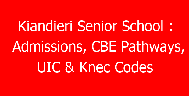 Kiandieri Senior School : Admissions, CBE Pathways, UIC & Knec Codes