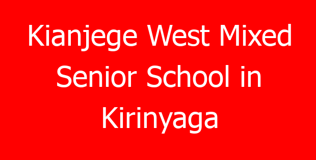 Kianjege West Mixed Senior School in Kirinyaga