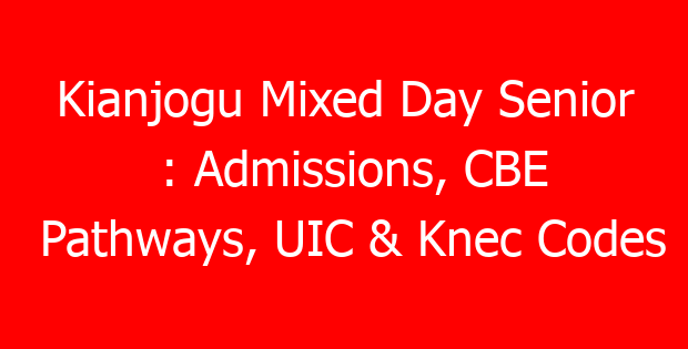 Kianjogu Mixed Day Senior : Admissions, CBE Pathways, UIC & Knec Codes