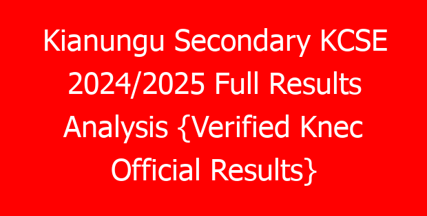 Kianungu Secondary KCSE 2024/2025 Full Results Analysis {Verified Knec Official Results}