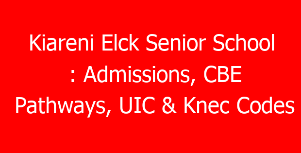 Kiareni Elck Senior School : Admissions, CBE Pathways, UIC & Knec Codes