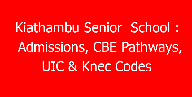 Kiathambu Senior  School : Admissions, CBE Pathways, UIC & Knec Codes