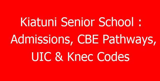 Kiatuni Senior School : Admissions, CBE Pathways, UIC & Knec Codes