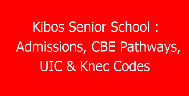 Kibos Senior School : Admissions, CBE Pathways, UIC & Knec Codes