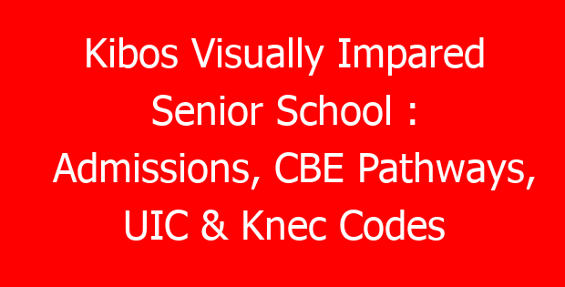 Kibos Visually Impared Senior School : Admissions, CBE Pathways, UIC & Knec Codes