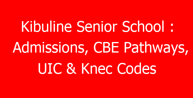 Kibuline Senior School : Admissions, CBE Pathways, UIC & Knec Codes