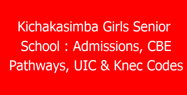 Kichakasimba Girls Senior School : Admissions, CBE Pathways, UIC & Knec Codes