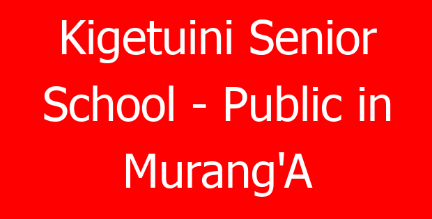 Kigetuini Senior School – Public in Murang’A