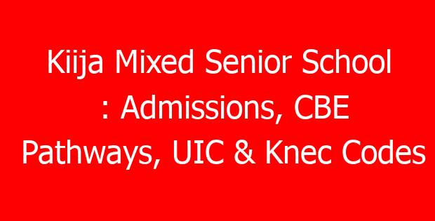 Kiija Mixed Senior School : Admissions, CBE Pathways, UIC & Knec Codes