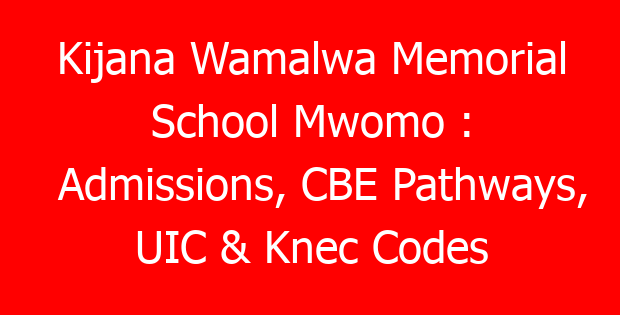 Kijana Wamalwa Memorial School Mwomo : Admissions, CBE Pathways, UIC & Knec Codes