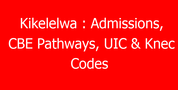Kikelelwa : Admissions, CBE Pathways, UIC & Knec Codes