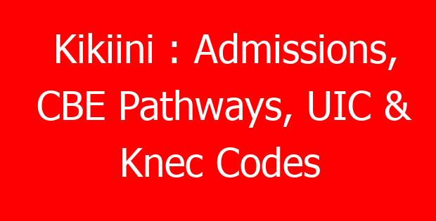 Kikiini : Admissions, CBE Pathways, UIC & Knec Codes