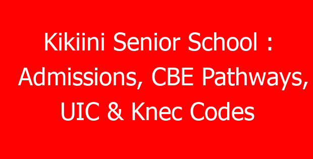 Kikiini Senior School : Admissions, CBE Pathways, UIC & Knec Codes