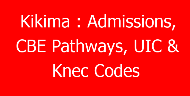 Kikima : Admissions, CBE Pathways, UIC & Knec Codes
