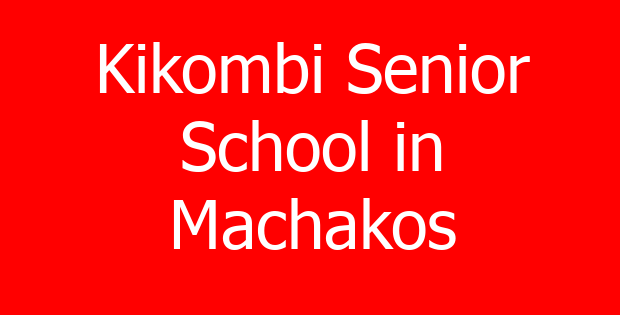Kikombi Senior School in Machakos
