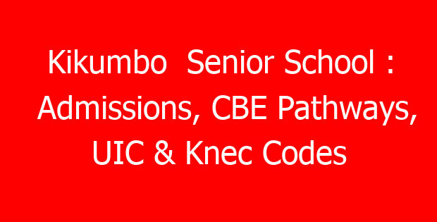 Kikumbo  Senior School : Admissions, CBE Pathways, UIC & Knec Codes