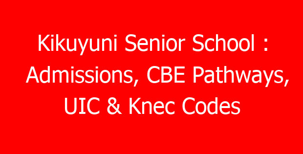 Kikuyuni Senior School : Admissions, CBE Pathways, UIC & Knec Codes