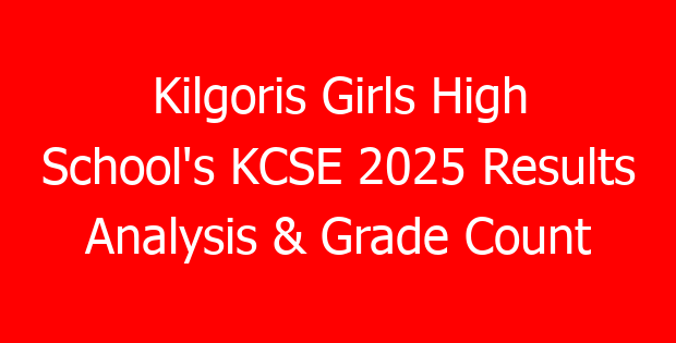 Kilgoris Girls High School’s KCSE 2025 Results Analysis & Grade Count