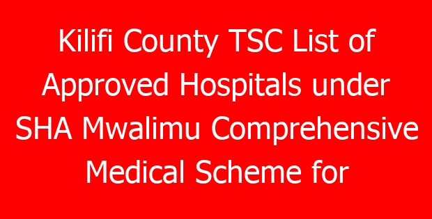 Kilifi County TSC List of Approved Hospitals under SHA Mwalimu Comprehensive Medical Scheme for teachers