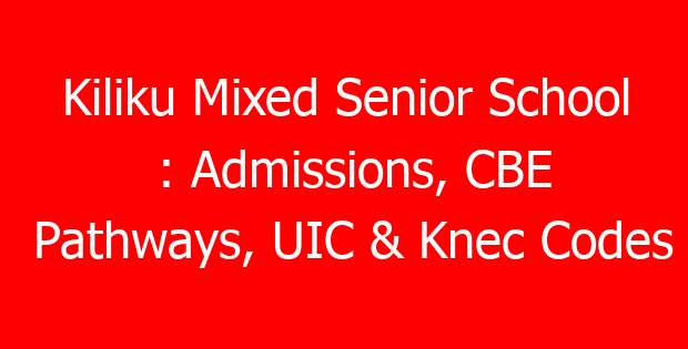 Kiliku Mixed Senior School : Admissions, CBE Pathways, UIC & Knec Codes