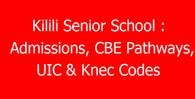 Kilili Senior School : Admissions, CBE Pathways, UIC & Knec Codes