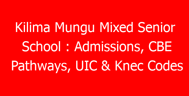 Kilima Mungu Mixed Senior School : Admissions, CBE Pathways, UIC & Knec Codes