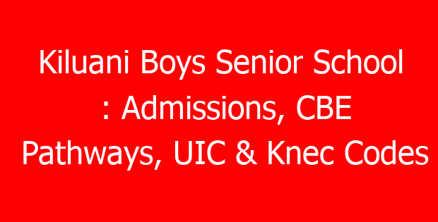 Kiluani Boys Senior School : Admissions, CBE Pathways, UIC & Knec Codes