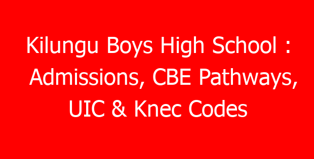 Kilungu Boys High School : Admissions, CBE Pathways, UIC & Knec Codes