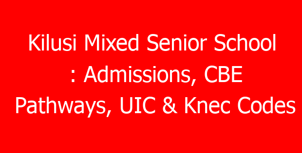 Kilusi Mixed Senior School : Admissions, CBE Pathways, UIC & Knec Codes
