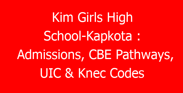 Kim Girls High School-Kapkota : Admissions, CBE Pathways, UIC & Knec Codes