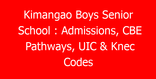 Kimangao Boys Senior School : Admissions, CBE Pathways, UIC & Knec Codes