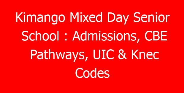 Kimango Mixed Day Senior School : Admissions, CBE Pathways, UIC & Knec Codes