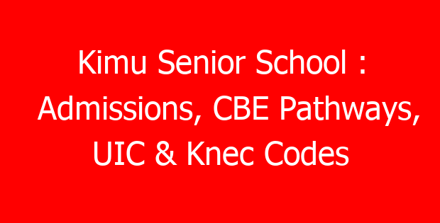 Kimu Senior School : Admissions, CBE Pathways, UIC & Knec Codes