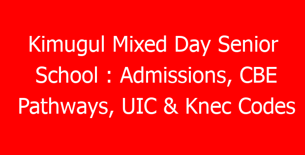 Kimugul Mixed Day Senior School : Admissions, CBE Pathways, UIC & Knec Codes