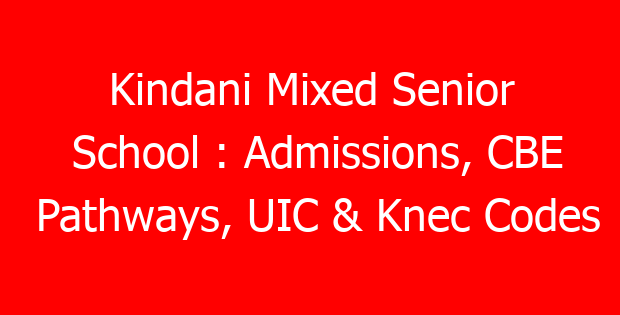 Kindani Mixed Senior School : Admissions, CBE Pathways, UIC & Knec Codes