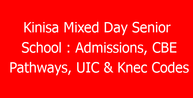 Kinisa Mixed Day Senior School : Admissions, CBE Pathways, UIC & Knec Codes